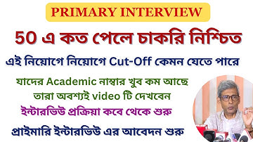 50 এ কত পেলে চাকরি নিশ্চিত || Primary Interview 2025 Update || এই নিয়োগে Cut-Off কেমন যেতে পারে