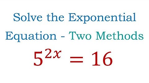 Use Logarithms to Solve the Exponential Equation 5^(2x)=16 - Two Methods