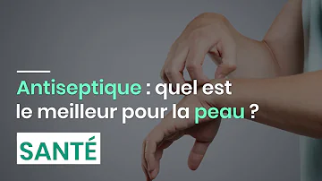 Quel est le meilleur désinfectant pour la peau