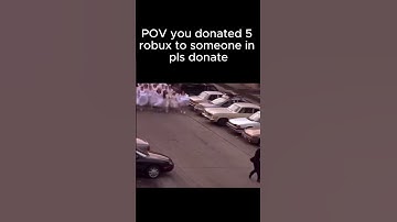 POV you donated 5 robux in pls donate