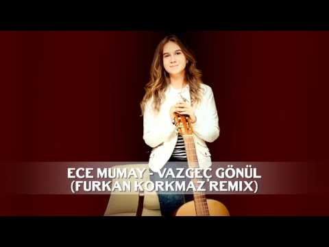 Ece Mumay - Vazgeç Gönül (Furkan Korkmaz Remix)