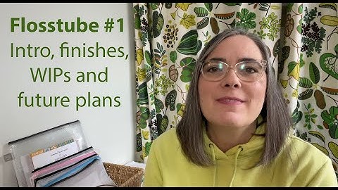 Flosstube #1 AWKWARD INTRO, FINISHES, WIPS AND FUTURE PLANS