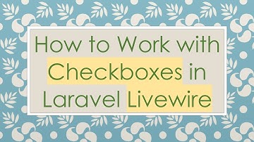 How to Work with Checkboxes in Laravel Livewire
