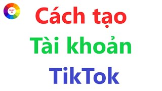 CÁCH TẠO TÀI KHOẢN TIKTOK - CÁCH CHƠI TIKTOK - TIKTOK RẤT HAY KHI XEM MẸO TRONG VIDEO NÀY