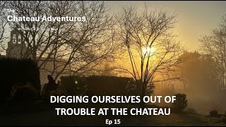 Digging ourselves out of trouble at the Chateau Ep 15