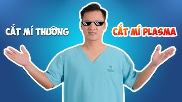 KHÁC BIỆT GIỮA CẮT MÍ THƯỜNG VÀ CẮT MÍ PLASMA | Bác sĩ Trọng