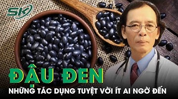 Khám Phá Những Tác Dụng Tuyệt Vời Của Đậu Đen | SKĐS