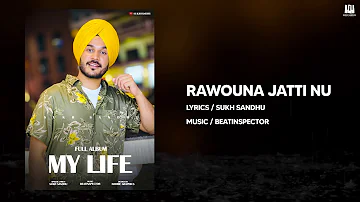 Full Song - Rawouna Jatti Nu (My Life Album) - Sukh Sandhu || Beatinspector II New Punjabi Song 2021