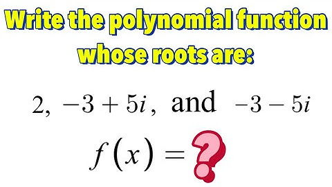 How to Write Polynomial Function Given One Real Root and Two Complex Roots
