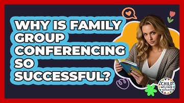 Why Is Family Group Conferencing So Successful? - Child Welfare Network
