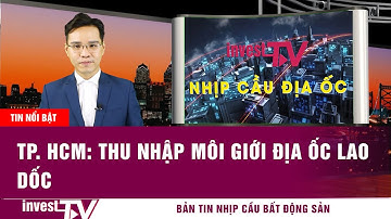 Bản tin Nhịp cầu Bất động sản | TP. HCM: Thu nhập môi giới địa ốc lao dốc  | INVEST TV