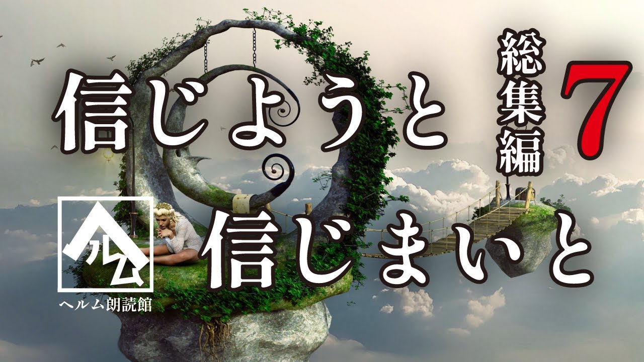 【朗読】信じようと信じまいと 総集編7【ヘルム朗読館】