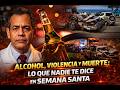 ALCOHOL, VIOLENCIA Y MUERTE: LO QUE NADIE TE DICE EN SEMANA SANTA