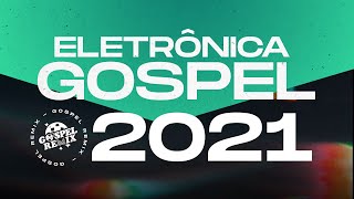 MÚSICA ELETRÔNICA GOSPEL 2021 | PLAYLIST ATUALIZADA