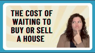 Cost of Waiting To Buy or Sell a House