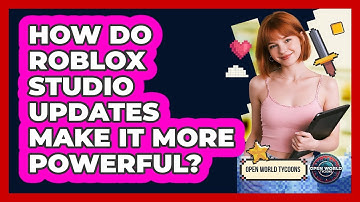 How Do Roblox Studio Updates Make It More Powerful? - Open World Tycoons