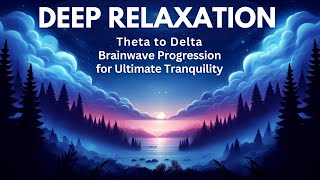 Deep Relaxation: Theta to Delta Brainwave Progression for Ultimate Tranquility