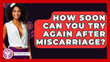 How Soon Can You Try Again After Miscarriage? - Women