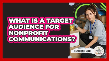 What Is A Target Audience For Nonprofit Communications? - The Nonprofit Digest