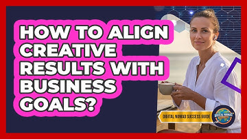How to Align Creative Results with Business Goals?
