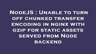 NodeJS : Unable to turn off chunked transfer encoding in nginx with gzip for static assets served fr