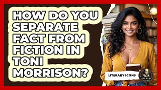 How Do You Separate Fact From Fiction In Toni Morrison? - Literary Icons Profile