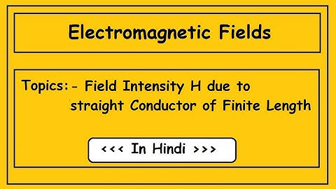 Field Intensity H due to Finite Length straight conductor || Electromagnetic Fields || L3