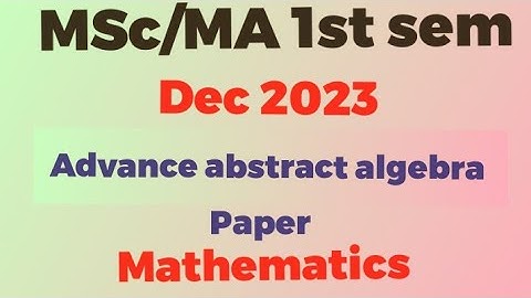MSc MA 1st sem/advance abstract algebra paper/Dec 2023/mathematics/pdf file link in description