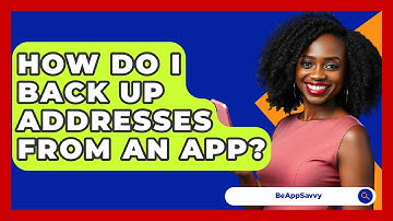 How Do I Back Up Addresses From An App? - Be App Savvy
