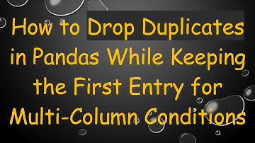 How to Drop Duplicates in Pandas While Keeping the First Entry for Multi-Column Conditions