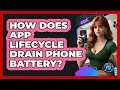 How Does App Lifecycle Drain Phone Battery? - Phone Fix and Features