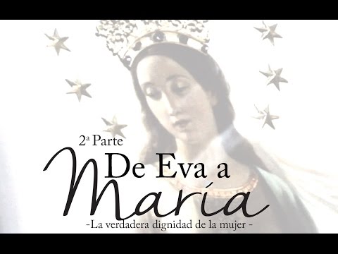 De Eva a María: la verdadera dignidad de la mujer (2ª parte)
