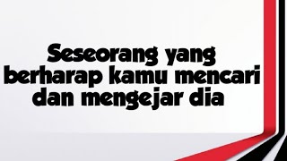 👉 Seseorang yang berharap kamu mengejar dan mencari dia