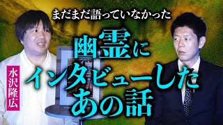 まだ語っていなかった…【水沢隆広】幽霊に水沢さんがインタビューしたあの衝撃の話『島田秀平のお怪談巡り』