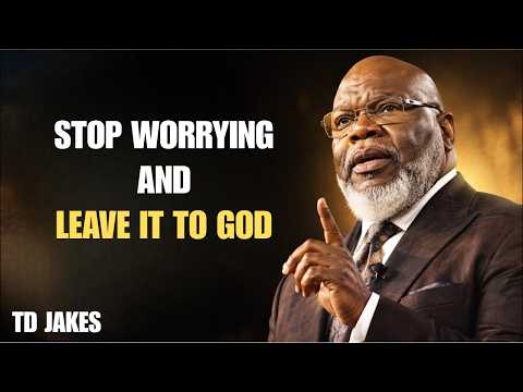 Stop Worrying and Leave It to God || TD JAKES