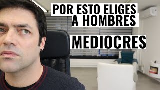 La Razón Por La Que Eliges A Hombres Mediocres Como Pareja