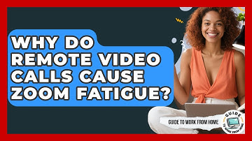 Why Do Remote Video Calls Cause Zoom Fatigue? - Guide To Work From Home