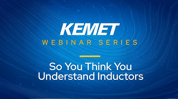 KEMET Webinar | So You Think You Understand Inductors
