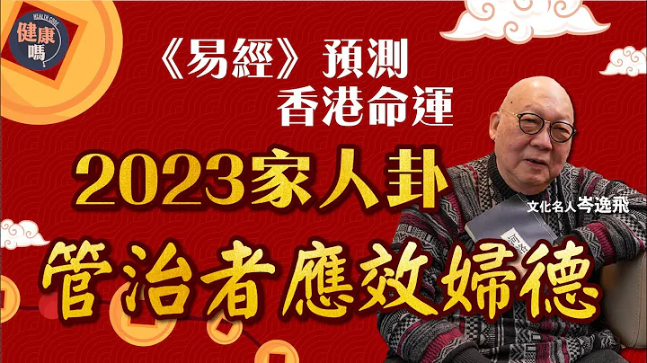 《易经》预测2023年香港运程｜家人卦提醒效法妇德 量入为出避免大白象工程｜专访文化名人岑逸飞 详解风火家人卦含意｜健康吗@HealthCodeHK 【兔年健康运】 - 天天要闻