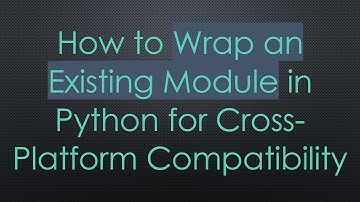 How to Wrap an Existing Module in Python for Cross-Platform Compatibility
