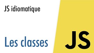 JS idiomatique  : les classes