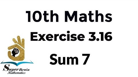 10th maths Exercise 3.16 Sum 7 | Class 10 Maths Exercise 3.16 7th sum | Super Brain Mathematics