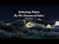 1 Hour We Dream Of Eden Peaceful Piano Calm Peaceful Relaxing Ambient Background Study Chill Mix