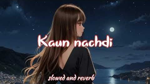 Thumbnail of kaun nachdi ( slowed and reverb) kaun nachdi song || guru randhawa, neeti mohan