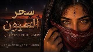 سحر العيون في صمت الصحراء | أغنية عربية رومانسية | Red Eyes in the Desert