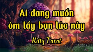 🔮Ai đang muốn ôm lấy bạn lúc này💘│Kitty Tarot