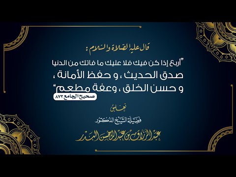 حديث أربع إذا كن فيك فلا عليك ما فاتك من الدنيا تعليق الشيخ د عبد الرزاق بن عبد المحسن البدر