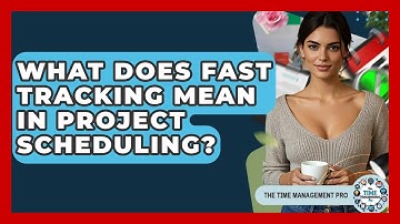 What Does Fast Tracking Mean In Project Scheduling? - The Time Management Pro