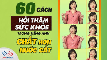 60 cách HỎI THĂM SỨC KHỎE trong tiếng Anh chất hơn nước cất