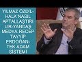 YILMAZ ÖZDİL-HALK NASIL APTALLAŞTIRILIR-YANDAŞ MEDYA-RECEP TAYYİP ERDOĞAN-TEK ADAM